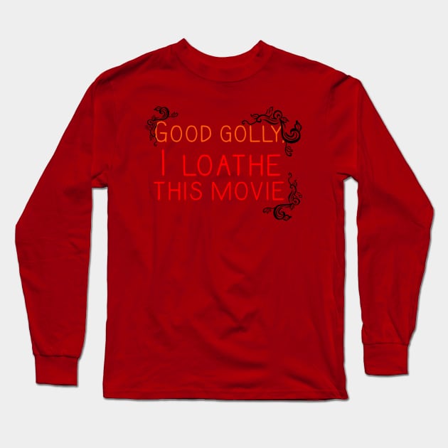 Good Golly, I Loathe This Movie Long Sleeve T-Shirt by canceledtoosoon